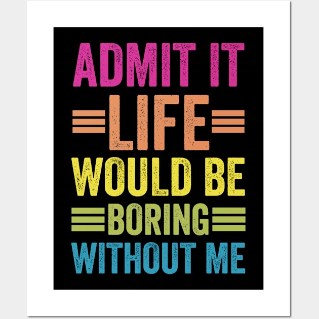 Admit It Life Would Be Boring Without Me Wall Art by siliana